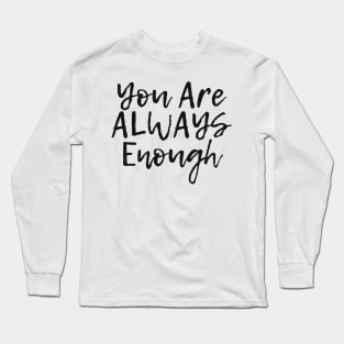 You Are ALWAYS Enough - Positive Quote Long Sleeve T-Shirt